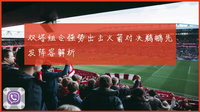 双塔组合强势出击火箭对决鹈鹕先发阵容解析